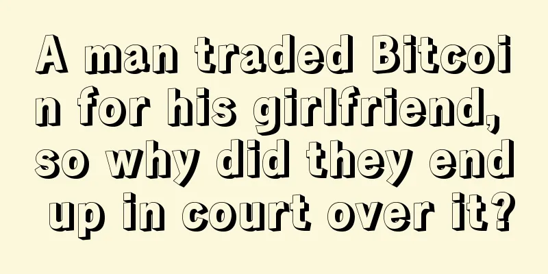 A man traded Bitcoin for his girlfriend, so why did they end up in court over it?