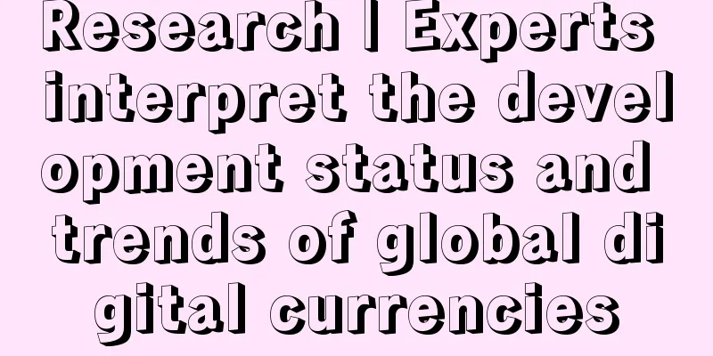 Research | Experts interpret the development status and trends of global digital currencies