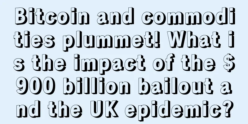 Bitcoin and commodities plummet! What is the impact of the $900 billion bailout and the UK epidemic?