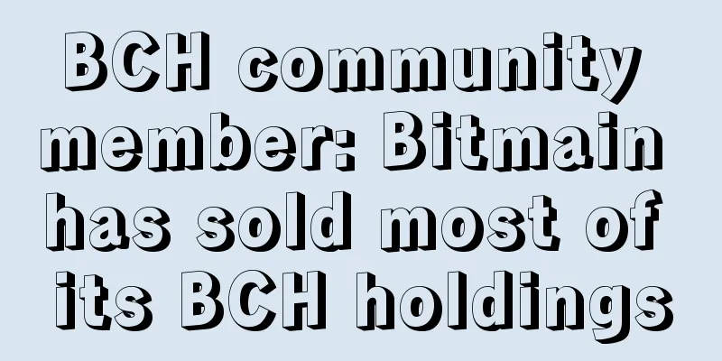 BCH community member: Bitmain has sold most of its BCH holdings