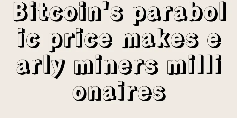 Bitcoin's parabolic price makes early miners millionaires