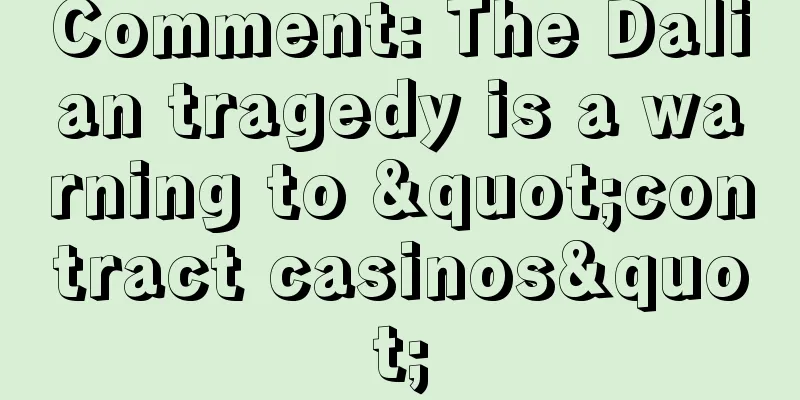Comment: The Dalian tragedy is a warning to "contract casinos"