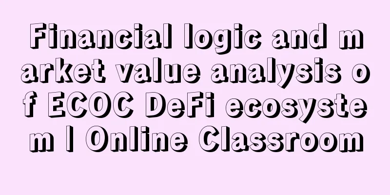 Financial logic and market value analysis of ECOC DeFi ecosystem | Online Classroom