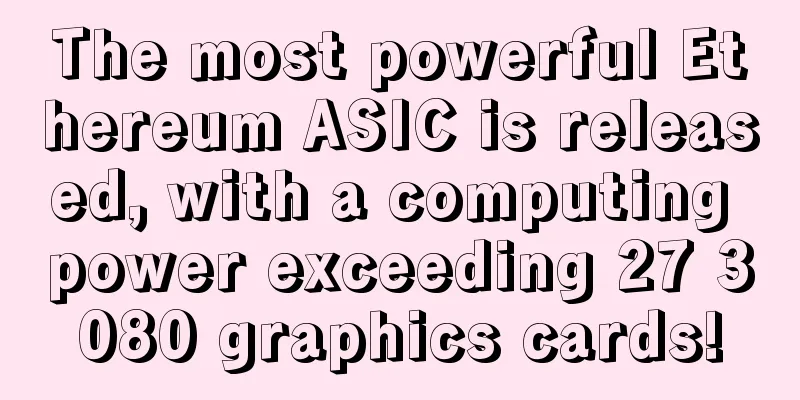 The most powerful Ethereum ASIC is released, with a computing power exceeding 27 3080 graphics cards!
