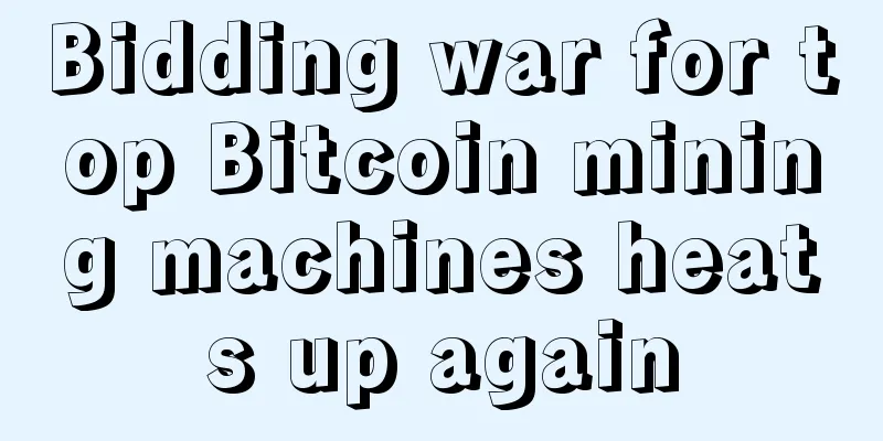 Bidding war for top Bitcoin mining machines heats up again