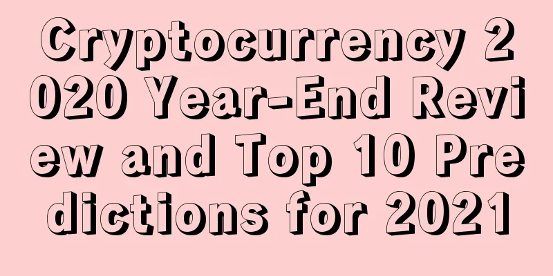 Cryptocurrency 2020 Year-End Review and Top 10 Predictions for 2021