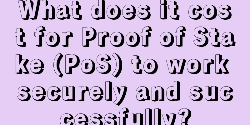 What does it cost for Proof of Stake (PoS) to work securely and successfully?