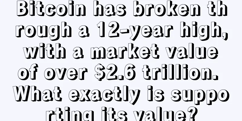 Bitcoin has broken through a 12-year high, with a market value of over $2.6 trillion. What exactly is supporting its value?