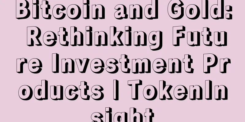 Bitcoin and Gold: Rethinking Future Investment Products | TokenInsight