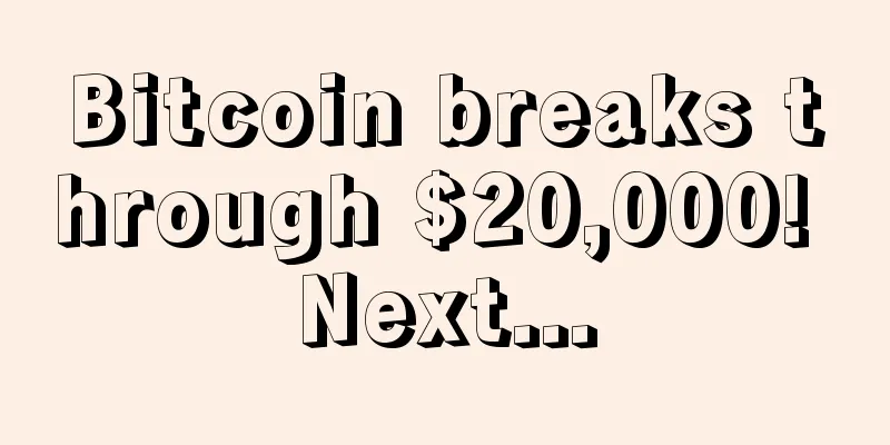 Bitcoin breaks through $20,000! Next...