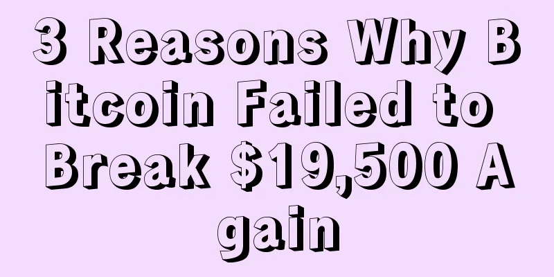 3 Reasons Why Bitcoin Failed to Break $19,500 Again