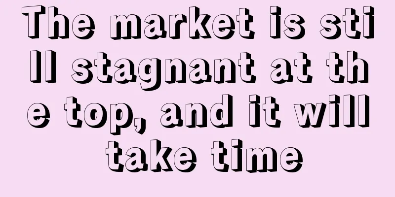 The market is still stagnant at the top, and it will take time