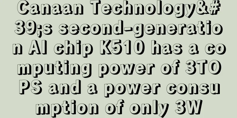 Canaan Technology's second-generation AI chip K510 has a computing power of 3TOPS and a power consumption of only 3W