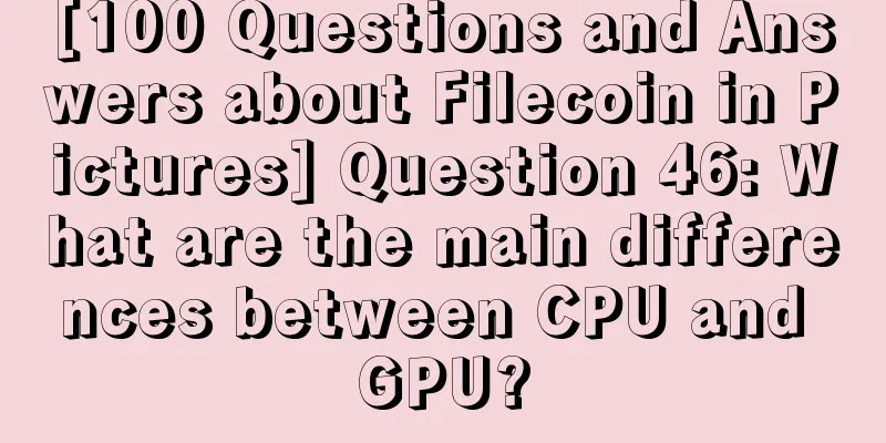 [100 Questions and Answers about Filecoin in Pictures] Question 46: What are the main differences between CPU and GPU?