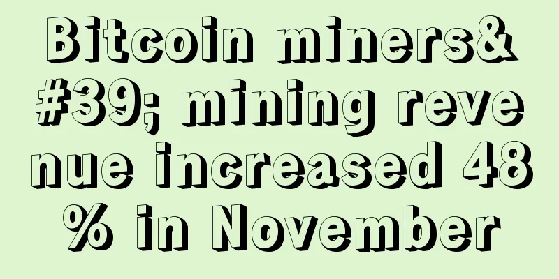 Bitcoin miners' mining revenue increased 48% in November