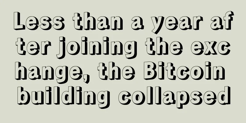 Less than a year after joining the exchange, the Bitcoin building collapsed