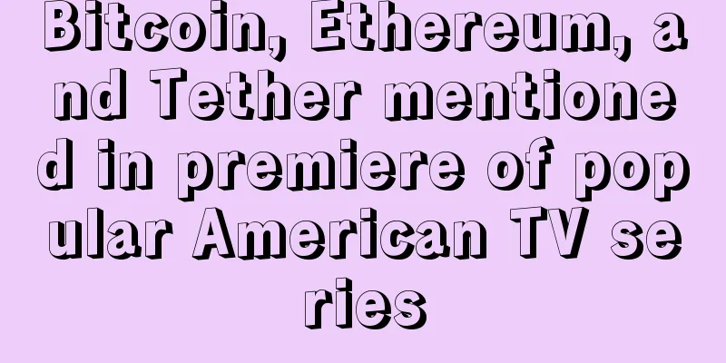 Bitcoin, Ethereum, and Tether mentioned in premiere of popular American TV series