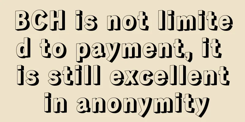 BCH is not limited to payment, it is still excellent in anonymity