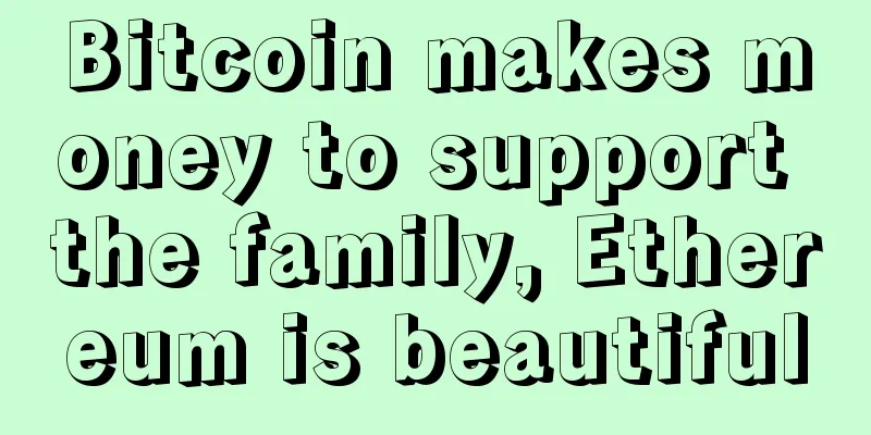 Bitcoin makes money to support the family, Ethereum is beautiful