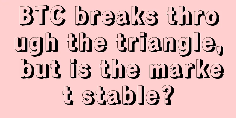 BTC breaks through the triangle, but is the market stable?
