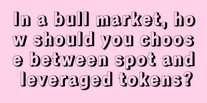 In a bull market, how should you choose between spot and leveraged tokens?