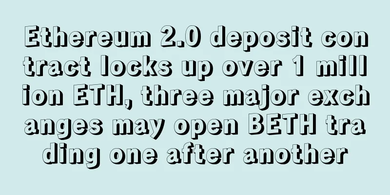 Ethereum 2.0 deposit contract locks up over 1 million ETH, three major exchanges may open BETH trading one after another