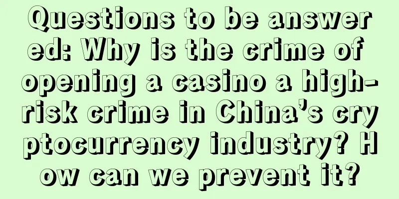 Questions to be answered: Why is the crime of opening a casino a high-risk crime in China’s cryptocurrency industry? How can we prevent it?