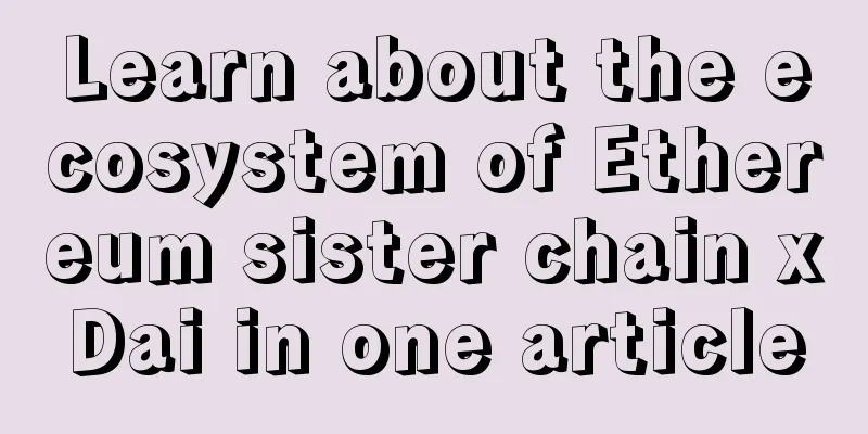 Learn about the ecosystem of Ethereum sister chain xDai in one article