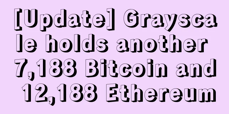 [Update] Grayscale holds another 7,188 Bitcoin and 12,188 Ethereum