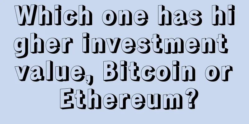 Which one has higher investment value, Bitcoin or Ethereum?