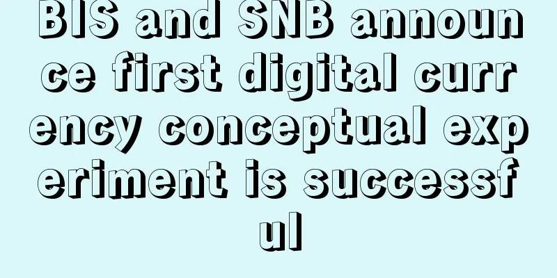 BIS and SNB announce first digital currency conceptual experiment is successful