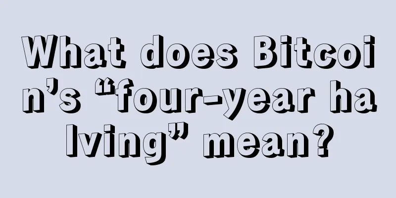 What does Bitcoin’s “four-year halving” mean?
