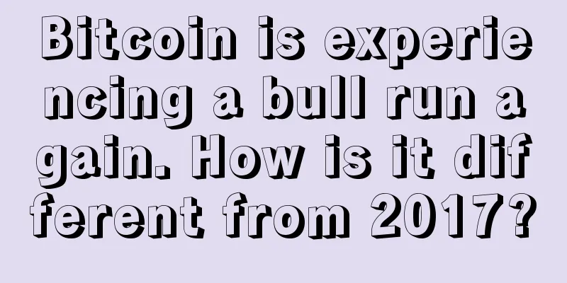 Bitcoin is experiencing a bull run again. How is it different from 2017?