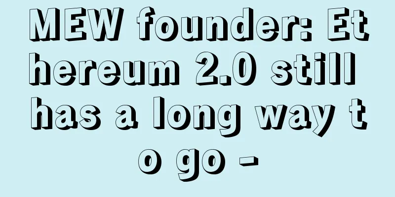 MEW founder: Ethereum 2.0 still has a long way to go -