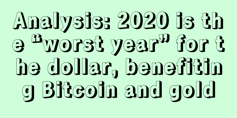 Analysis: 2020 is the “worst year” for the dollar, benefiting Bitcoin and gold