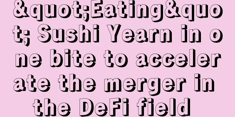 "Eating" Sushi Yearn in one bite to accelerate the merger in the DeFi field_