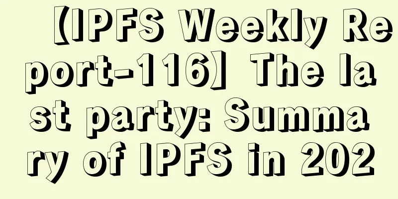 【IPFS Weekly Report-116】The last party: Summary of IPFS in 2020