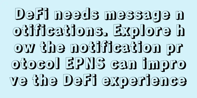 DeFi needs message notifications. Explore how the notification protocol EPNS can improve the DeFi experience