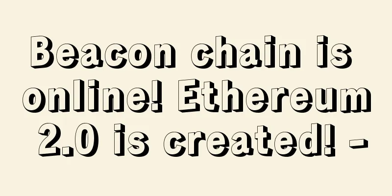 Beacon chain is online! Ethereum 2.0 is created! -
