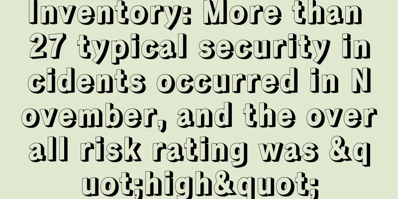 Inventory: More than 27 typical security incidents occurred in November, and the overall risk rating was "high"