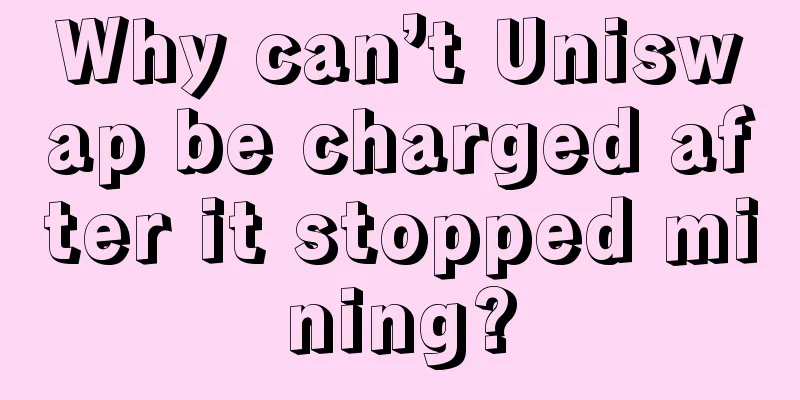 Why can’t Uniswap be charged after it stopped mining?