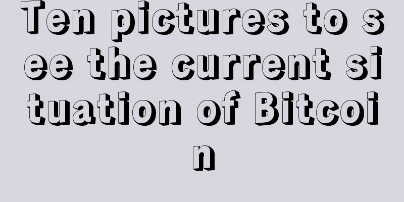 Ten pictures to see the current situation of Bitcoin