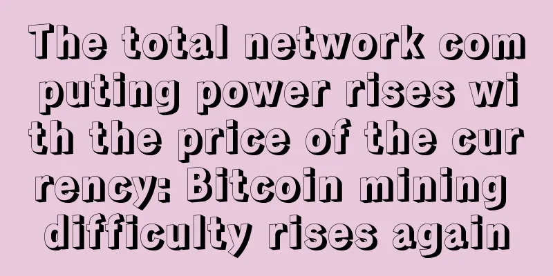 The total network computing power rises with the price of the currency: Bitcoin mining difficulty rises again