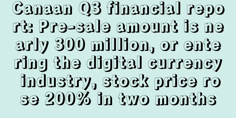 Canaan Q3 financial report: Pre-sale amount is nearly 300 million, or entering the digital currency industry, stock price rose 200% in two months