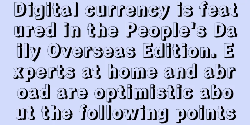Digital currency is featured in the People's Daily Overseas Edition. Experts at home and abroad are optimistic about the following points