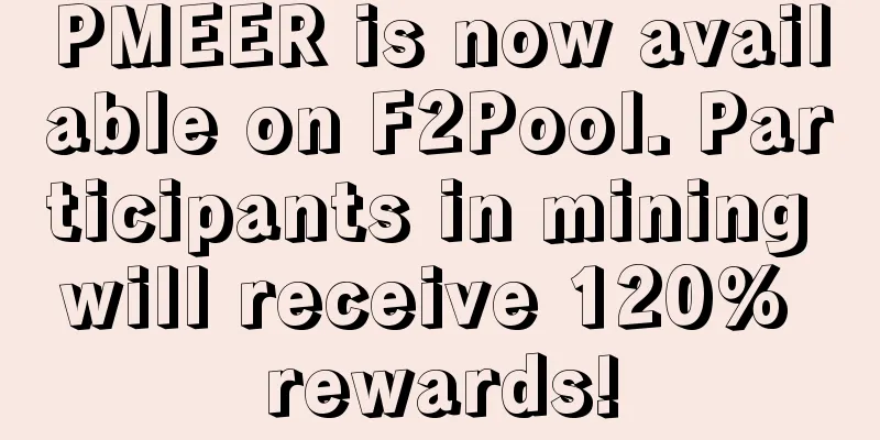 PMEER is now available on F2Pool. Participants in mining will receive 120% rewards!