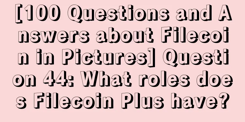 [100 Questions and Answers about Filecoin in Pictures] Question 44: What roles does Filecoin Plus have?