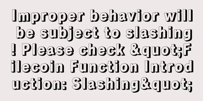 Improper behavior will be subject to slashing! Please check "Filecoin Function Introduction: Slashing"