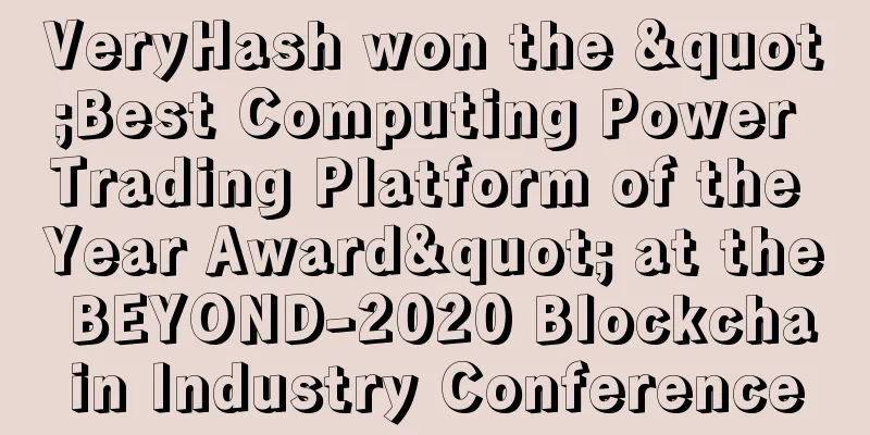 VeryHash won the "Best Computing Power Trading Platform of the Year Award" at the BEYOND-2020 Blockchain Industry Conference
