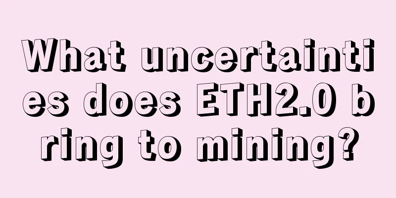 What uncertainties does ETH2.0 bring to mining?